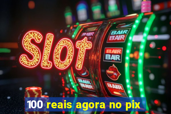 100 reais agora no pix